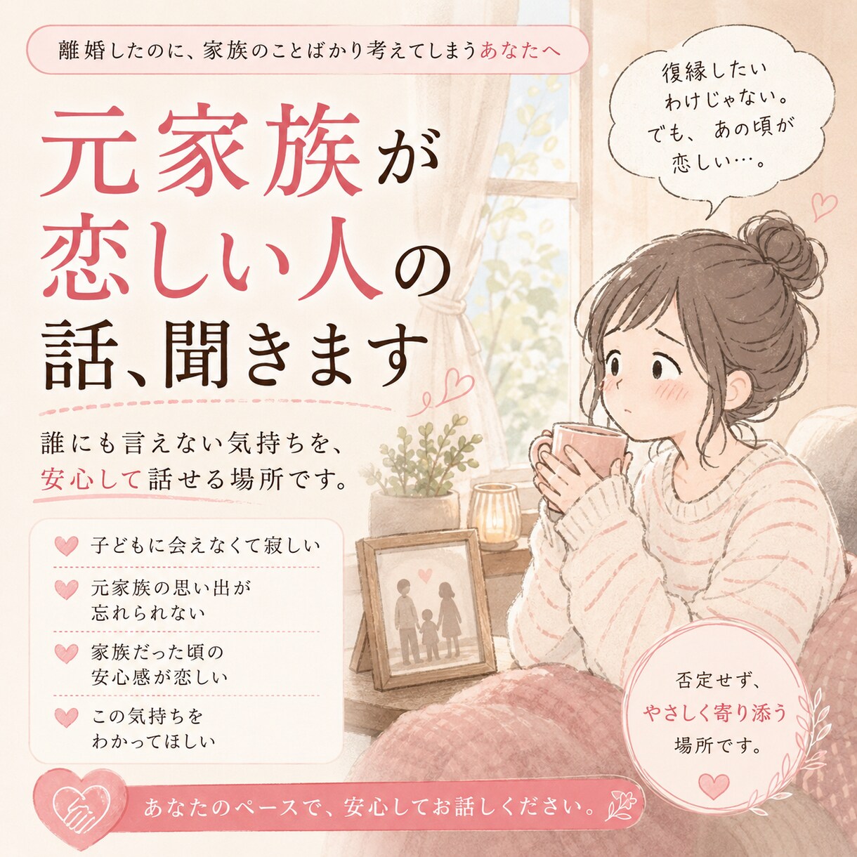 元家族が恋しい人の話聞きます 離婚したのに、家族のことばかり考えてしまうあなたへ イメージ1