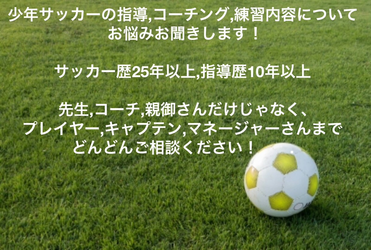 少年サッカーの指導,コーチ,練習のご相談に答えます サッカー歴25年以上,コーチ歴10年以上ご相談に答えます！ イメージ1