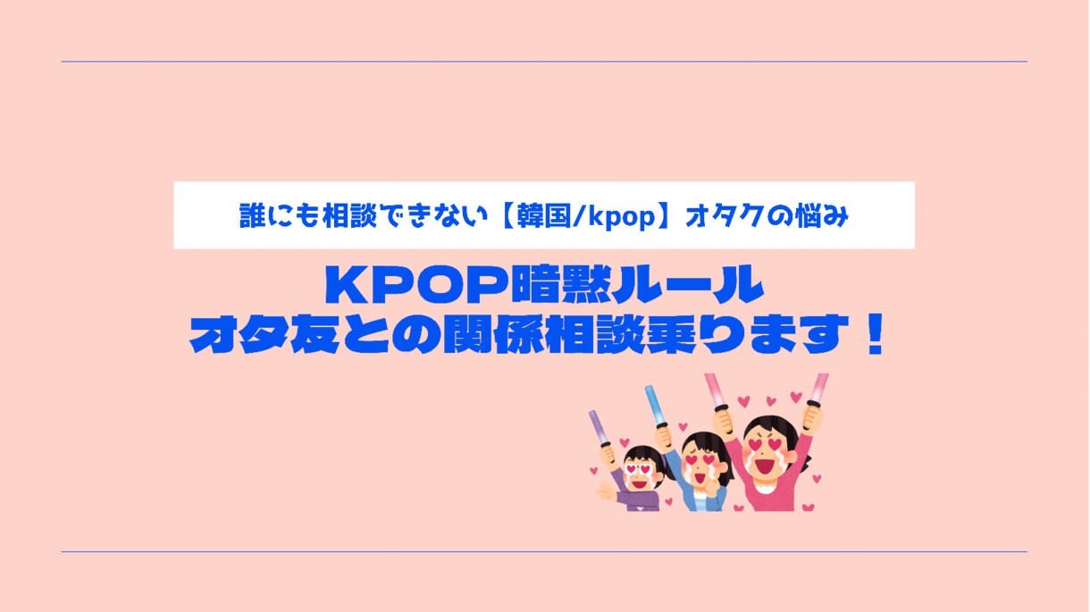 K-POPオタクの悩み相談に乗ります 誰にも相談できない【韓国/KPOP】オタクの悩み イメージ3