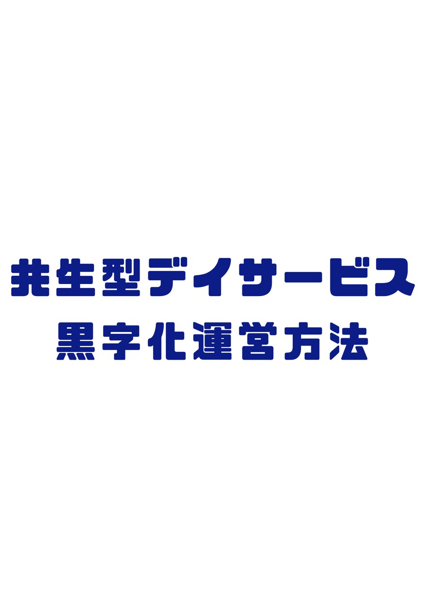 共生型デイサービス起業、黒字化をアドバイスします デイの強力な差別化となり、地域に必要とされる事業所になれます イメージ1