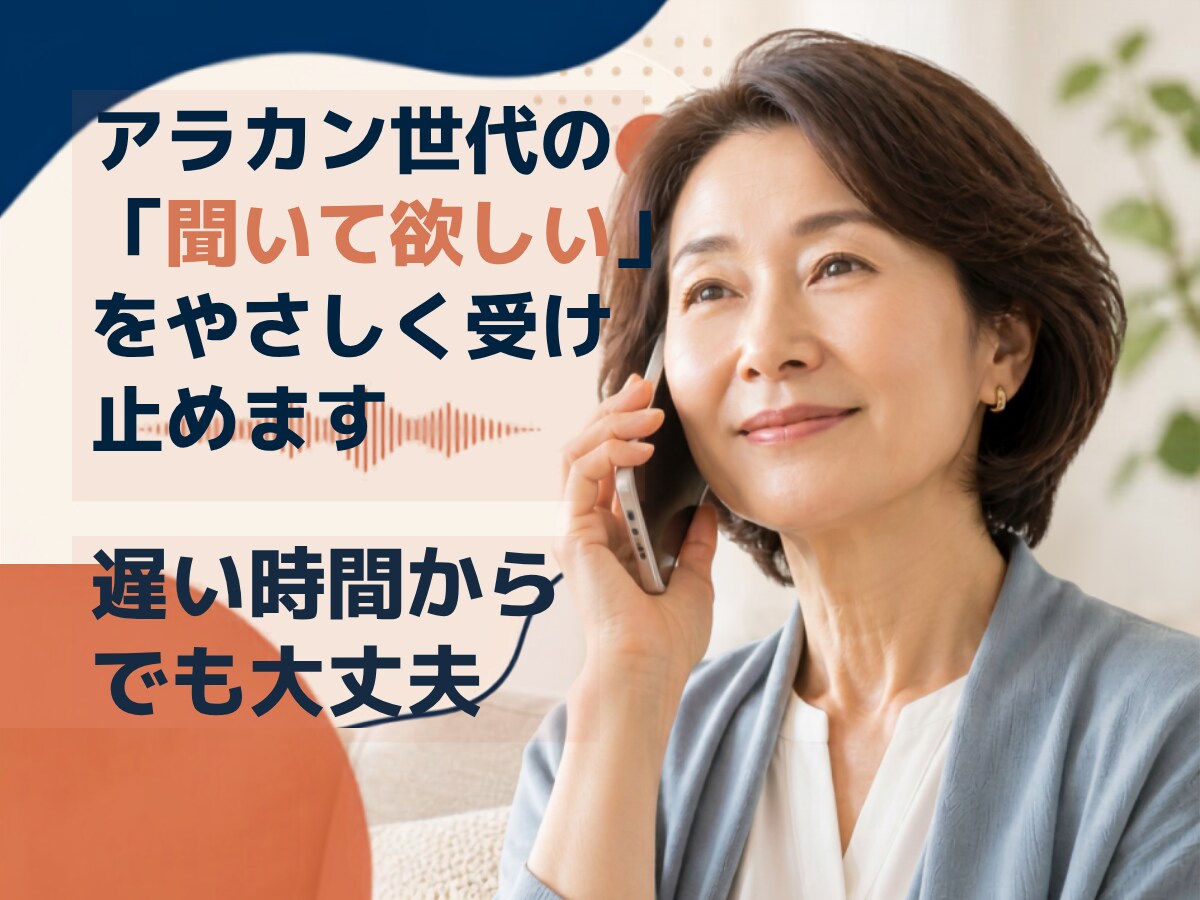 アラカンの「聞いて欲しい」を受け止めます アラカン世代だから話せる、仕事や旦那これからのことを聞きます イメージ3