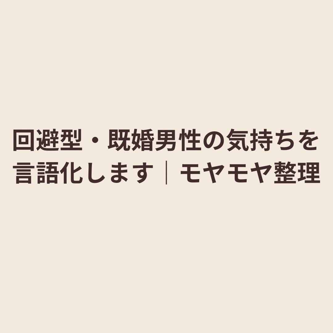 回避型・既婚男性の気持ちを言語化します その他人間関係などもokモヤモヤ整理します イメージ1