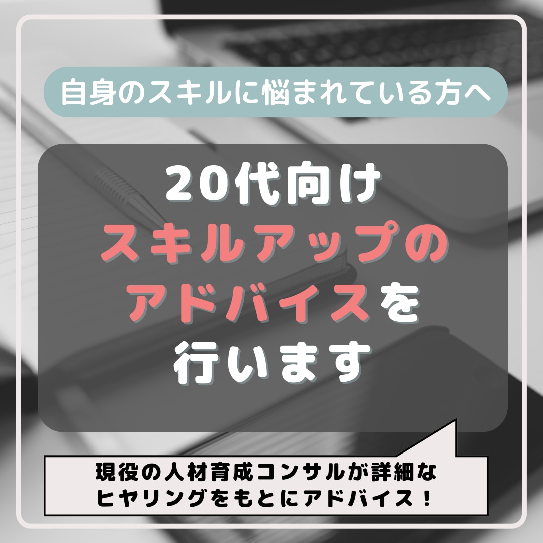 20代向け｜スキルアップについてアドバイスします 現役の人材育成コンサルが詳細なヒヤリングをもとにアドバイス！ イメージ1