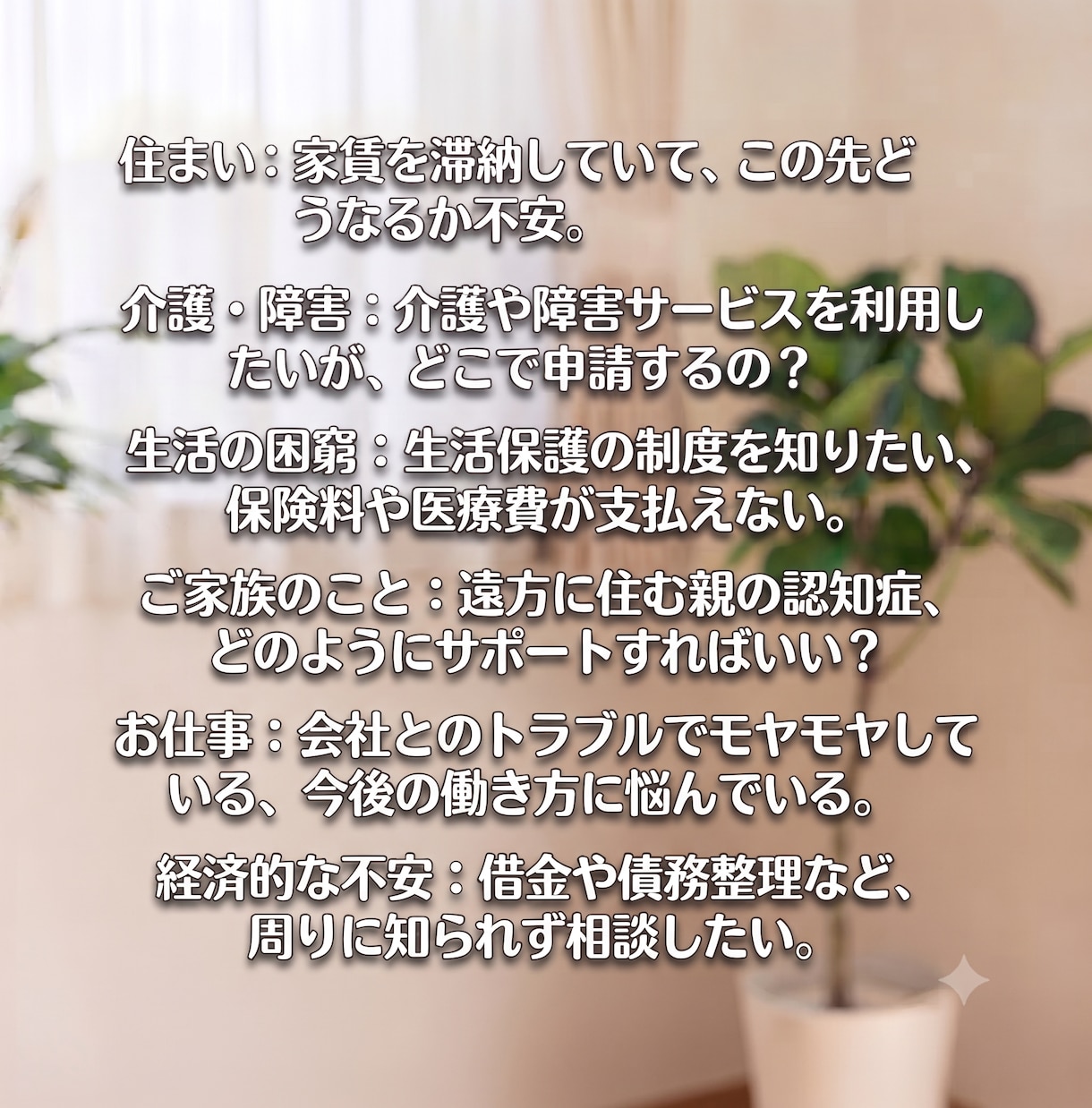 福祉制度・生活困窮お悩み整理します あなたの困りごとをゆっくり聞いて必要な制度を考えます イメージ2