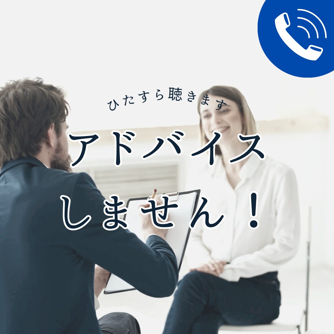 アドバイスなし！お話し"聞くだけ"します アドバイスしません！ただあなたの思いをお聞きします。 イメージ1