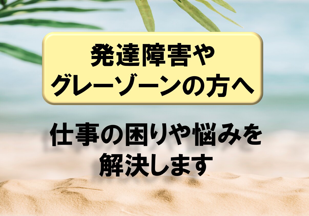 発達障害・グレーゾーンの方の仕事の悩みを解決します 仕事ができない→仕事ができるようになった経験からアドバイス イメージ1
