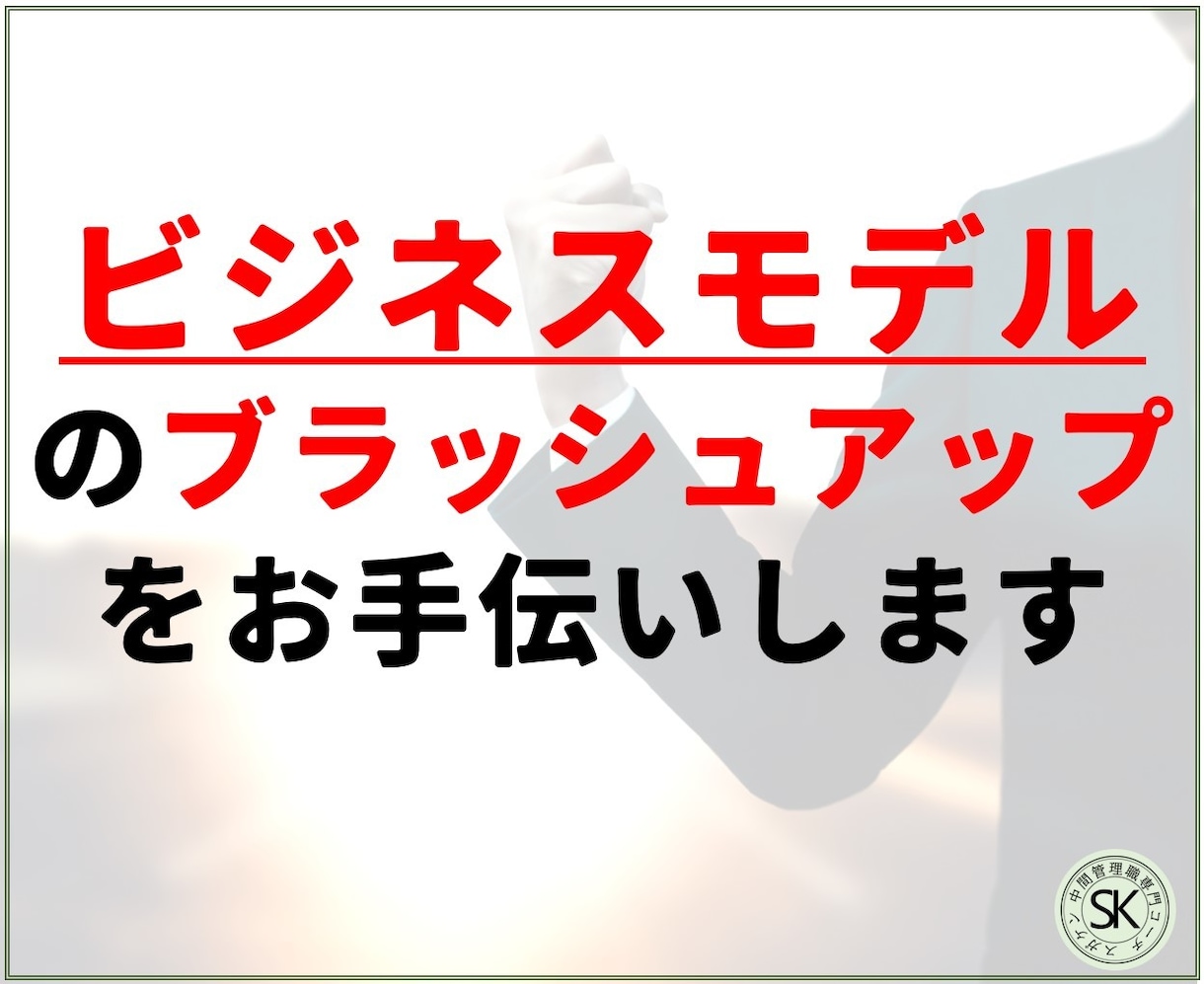 ビジネスモデルのブラッシュアップをお手伝い致します このモデルってどうなの？という疑問に一緒に取り組みます