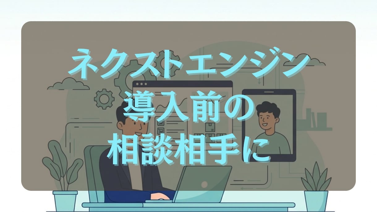 ネクストエンジンを入れたい方の相談相手になります ネクストエンジン導入の「何から始める?」を一緒に整理します イメージ1