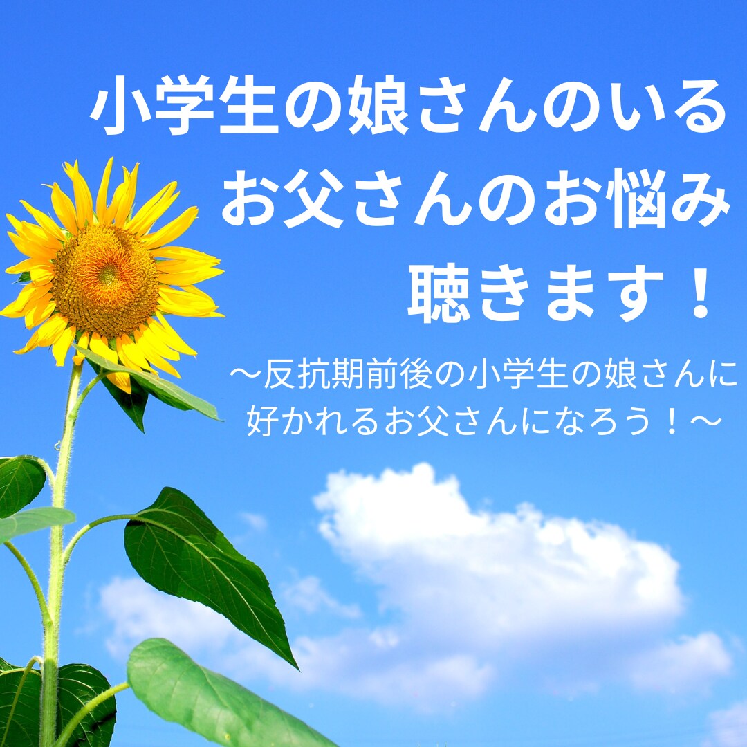 小学生の娘を持つお父さんのお悩み聴きます ☆反抗期前後の小学生の娘さんに、好かれるお父さんになろう！☆ イメージ1