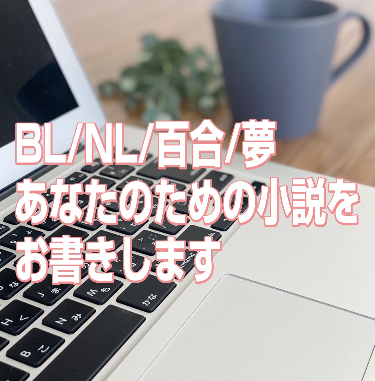 BL/NL/百合/夢　あなたのためにお書きします 一次、二次、こだわりのシチュエーション イメージ1