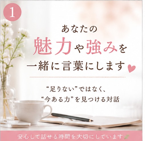 あなたの魅力や強み、“今ある力”を一緒に見つけます ✨対話を通して、 あなたらしさを一緒に言葉にしていきます✨ イメージ1