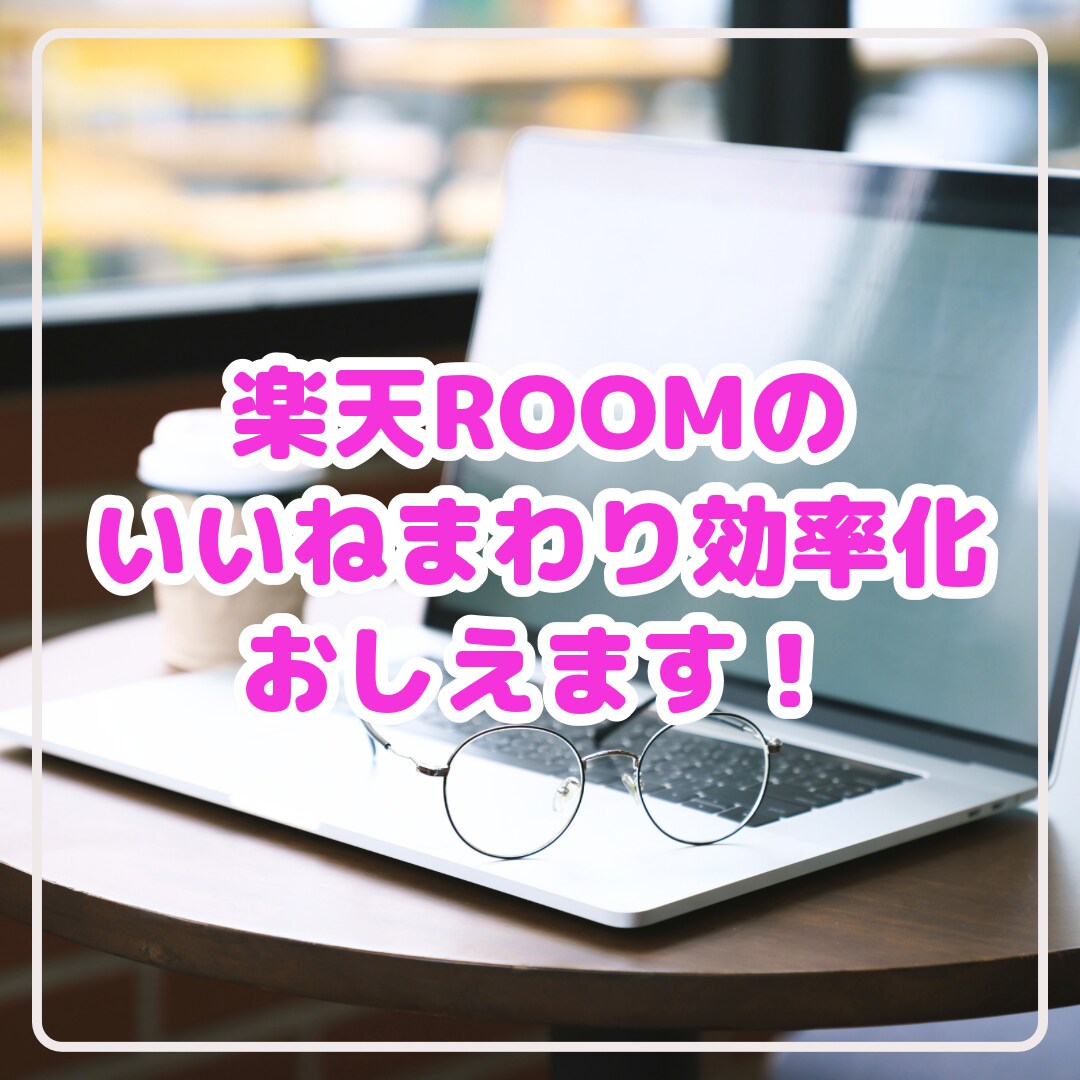 楽天ROOMのいいねまわり効率化教えます 簡単！時短！で効率よく楽天ROOMを運用♪ イメージ1