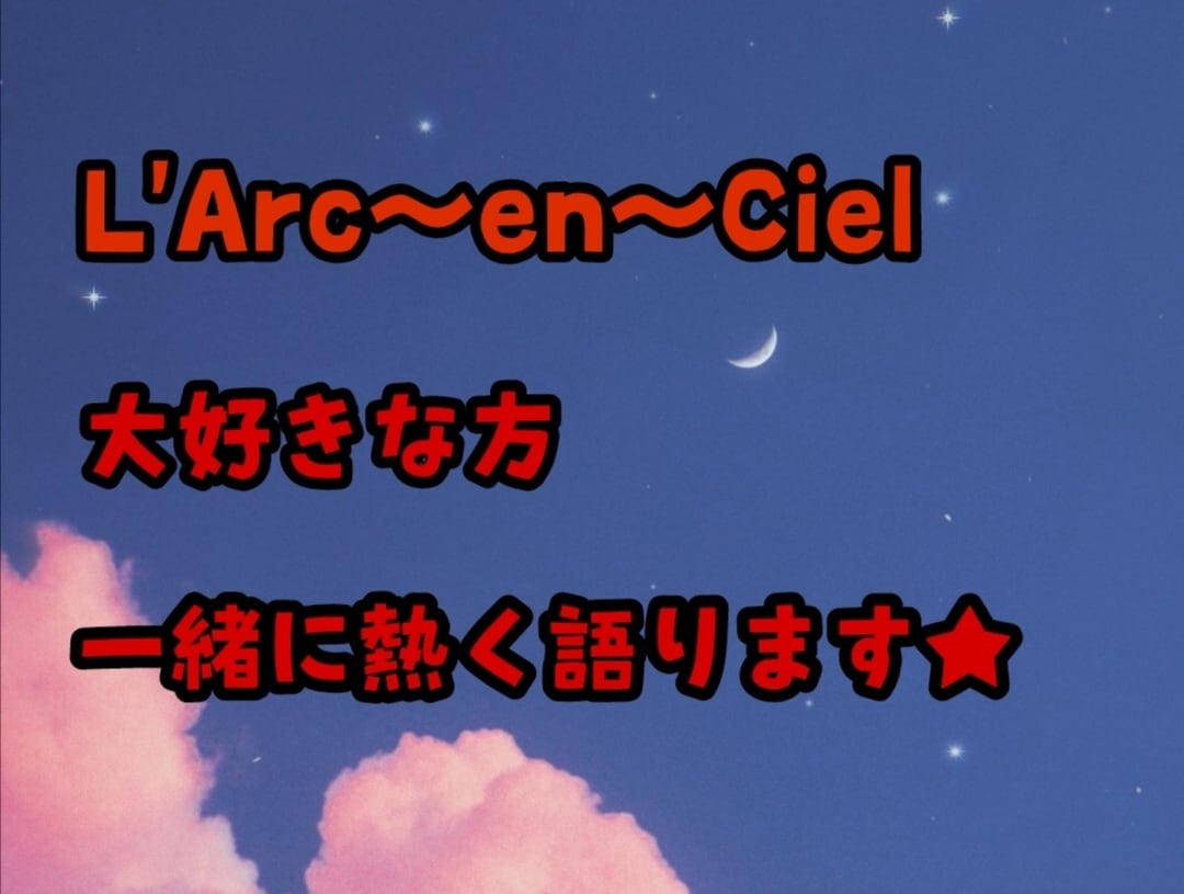 L'Arc～en～Cielについて語ります 【L'Arc～en～Cielが大好きな人向け】 イメージ1