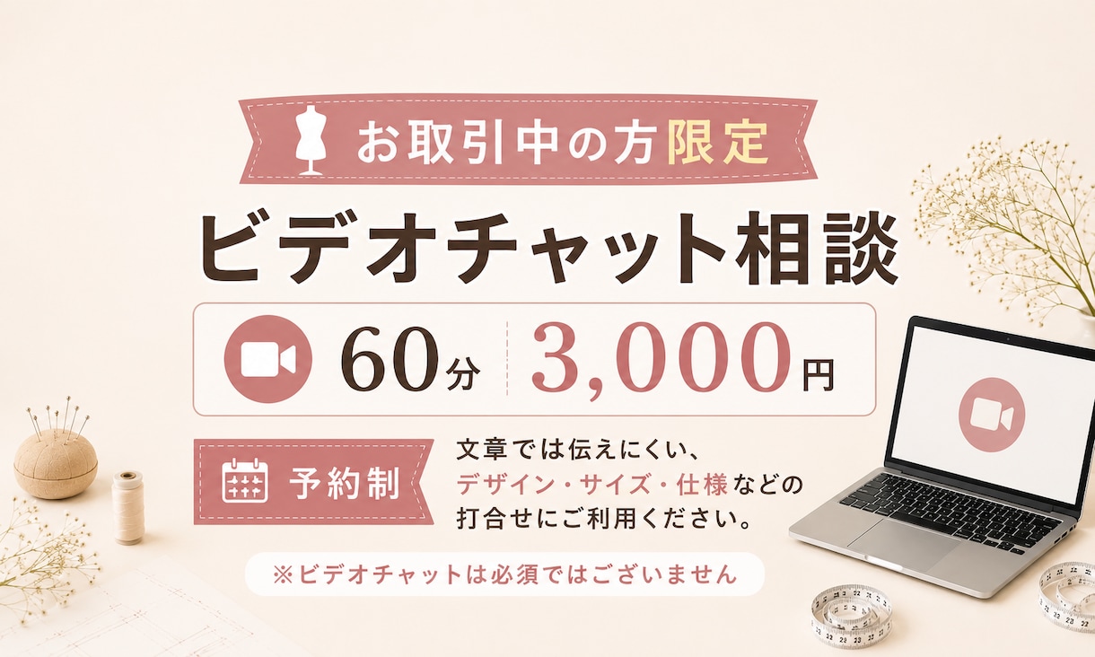 パターン・サイズ・仕様のご相談に応じます お取引中の方限定｜ビデオチャット60分｜3,000円｜予約制 イメージ1