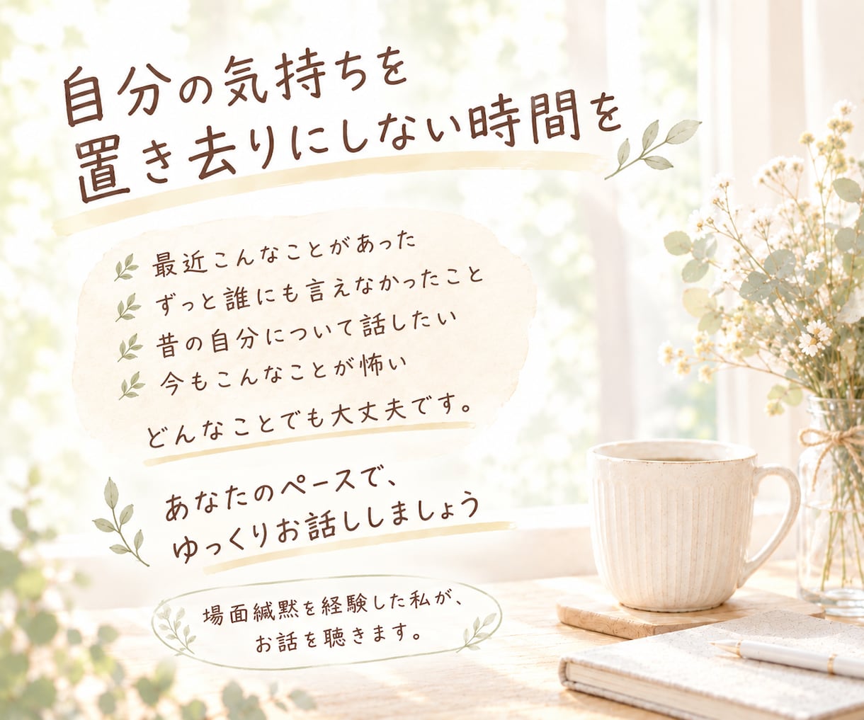 あなたのペースでお話しします 安心できる場でゆっくりお話ししませんか？ イメージ3