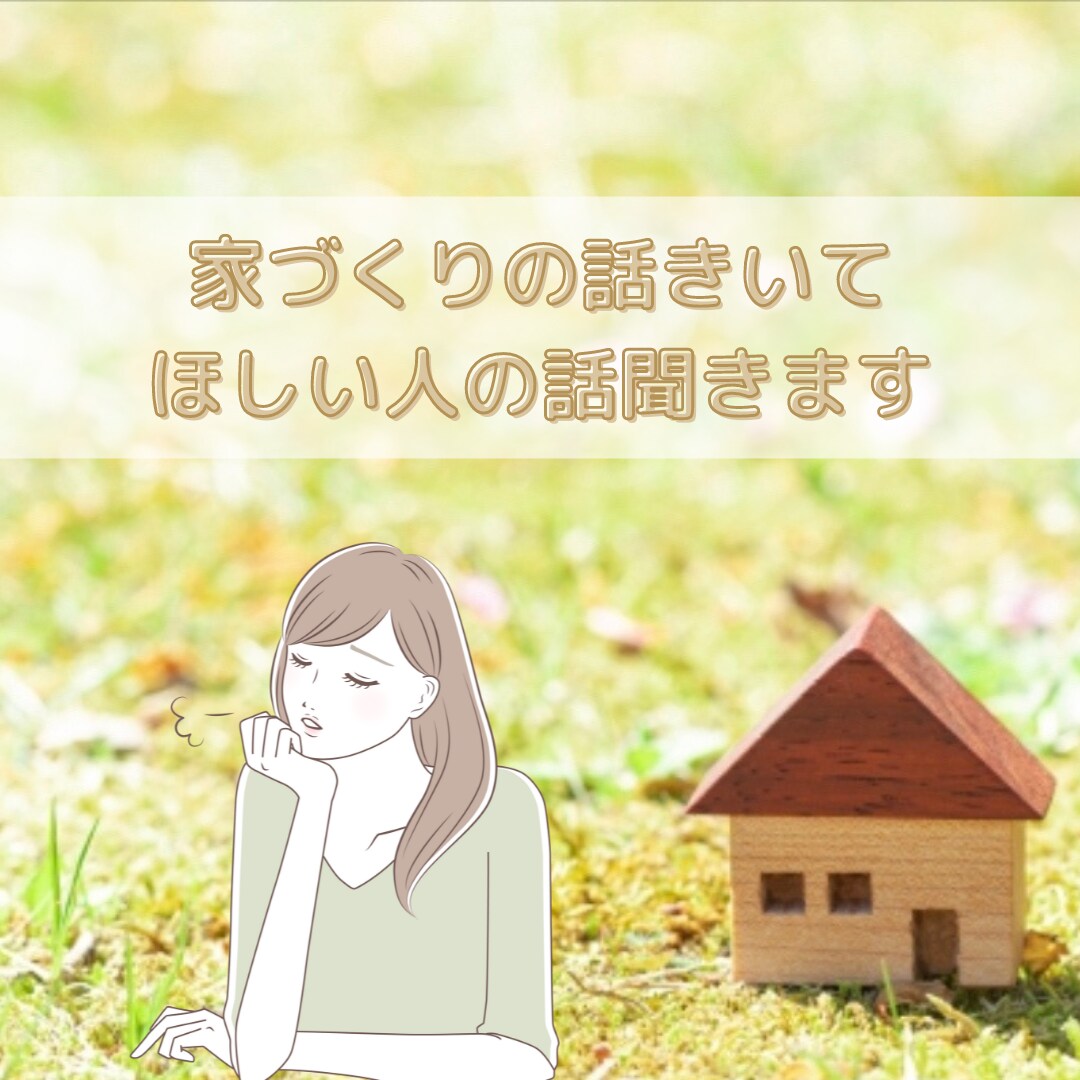家づくり誰か話を聞いてー！あなたの話し聞きます 家づくりなかなか人に相談できない！そんなあなたのための時間 イメージ1