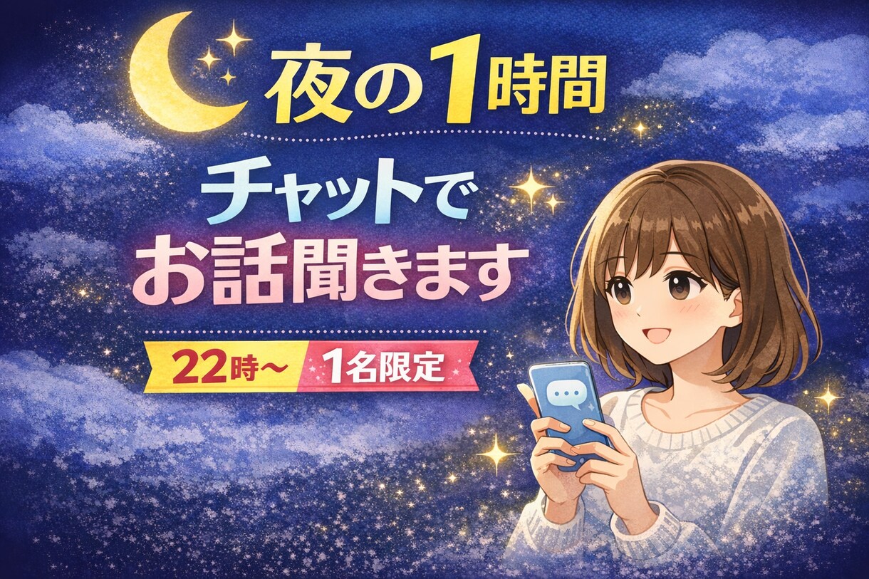 1時間チャットでお話聞きます 1日1名様限定!夜22時から1時間じっくりお話しましょう イメージ1