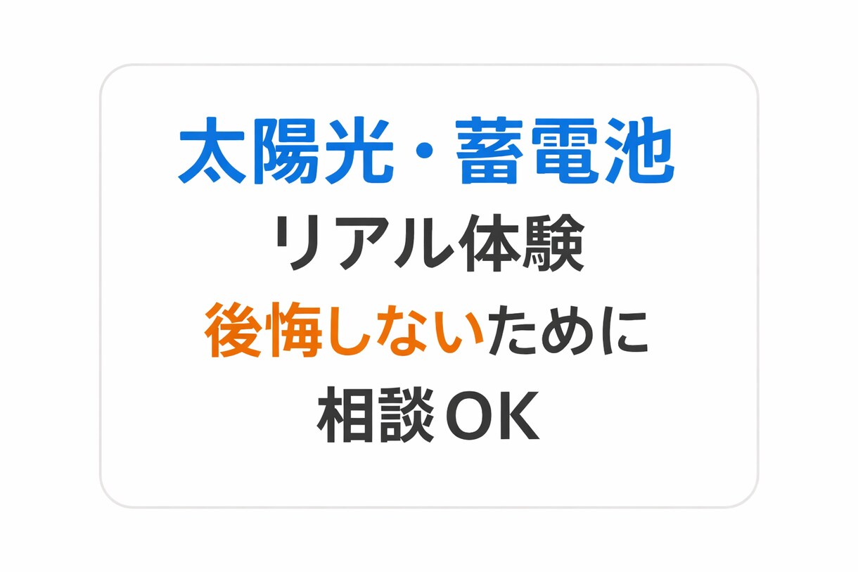 太陽光、蓄電池のリアルな体験談教えます 太陽光、蓄電池設置で後悔したくない人へ イメージ1
