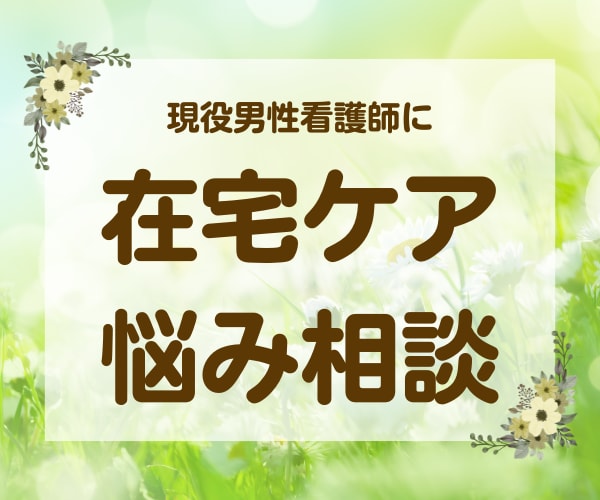 現役看護師が在宅ケアの悩みをお聞きします 現役男性看護師の私が在宅での悩みや不安を和らげます！ イメージ1
