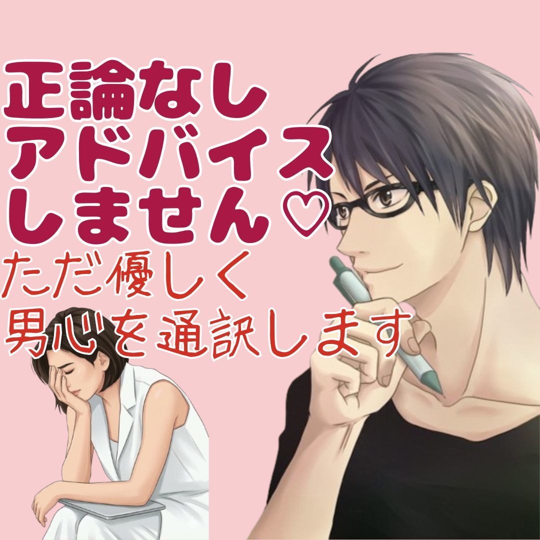 正論やアドバイスは無し♡男心を優しく通訳します 絶対に否定しません！彼の本音が分からず不安な夜の安全基地 イメージ1