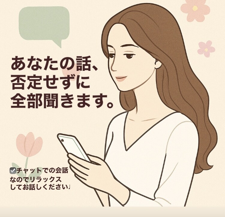 否定ゼロで、あなたの話をまるごと聞きます 吐き出すだけでもOK。チャットなので緊張もありません♩ イメージ1