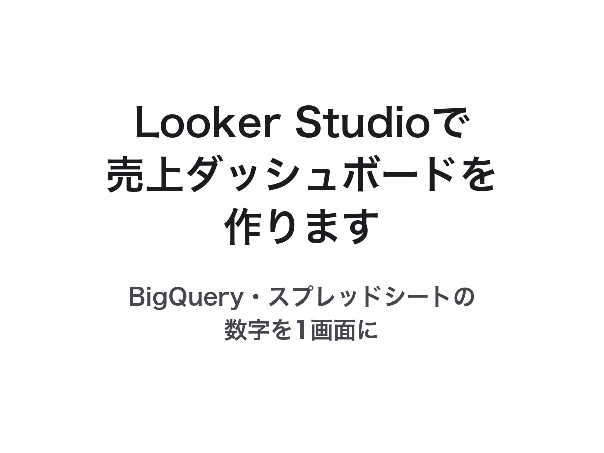 LookerStudio売上ダッシュボード作ります BigQuery・スプレッドシートの数字を1画面に イメージ1