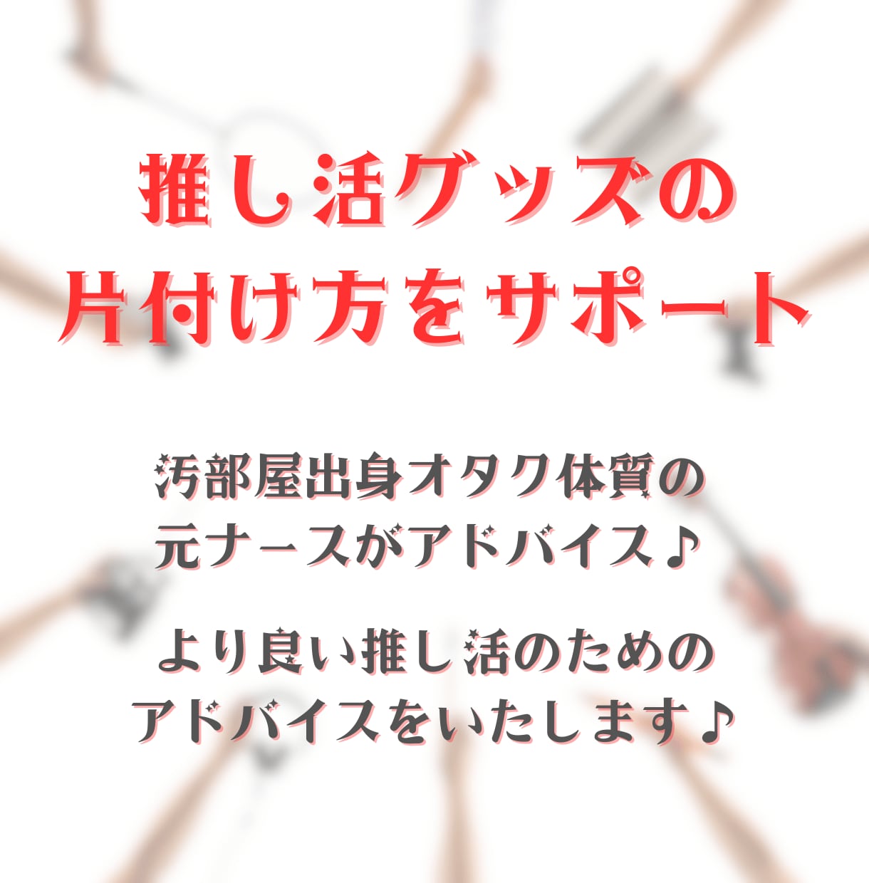 趣味のモノが片付けられないあなたへアドバイスします 推し活グッズ収納をオタク体質の片付けコーチがサポート♪ イメージ2