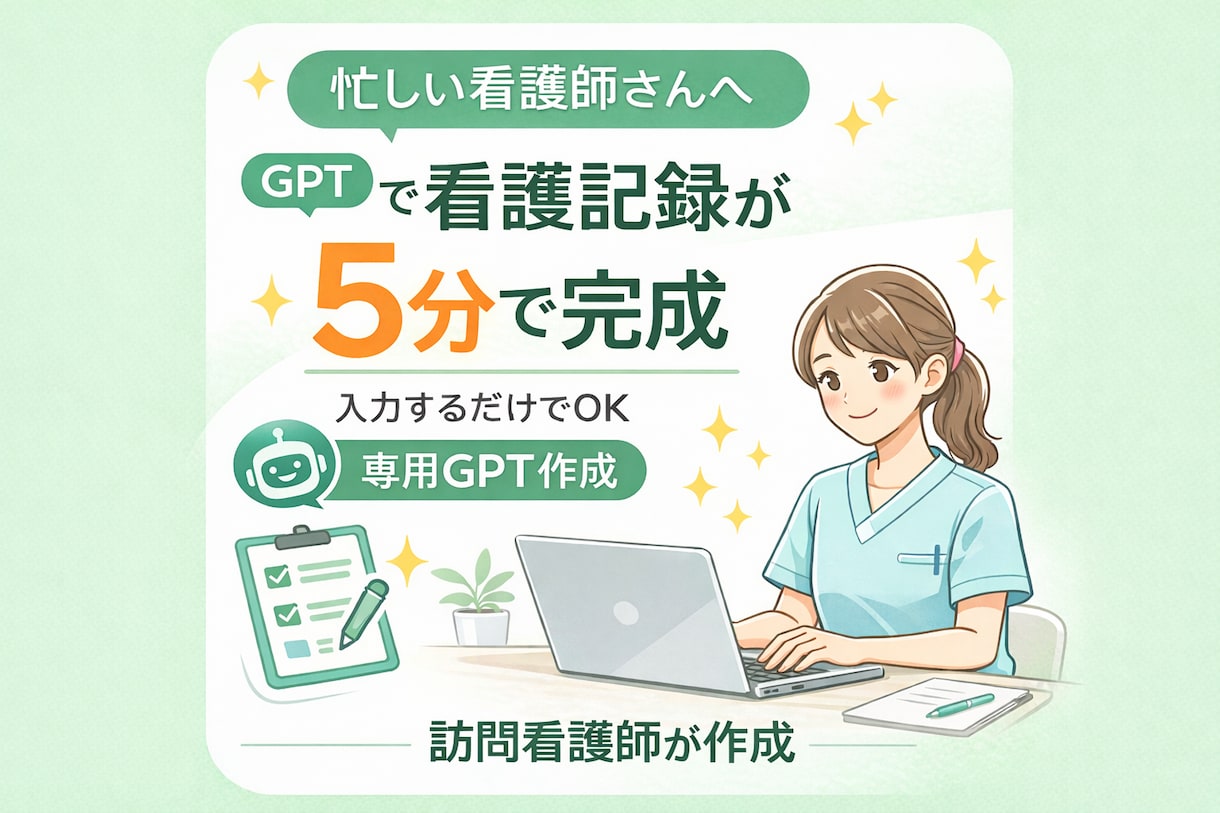 訪問看護師があなた専用GPTsを作ります 訪問看護記録・報告書の時間を大幅に短縮 イメージ1