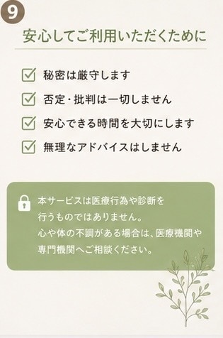 様々な理由で傷ついた心に寄り添い伺います 否定せず、あなたの気持ちを整理します。 イメージ9