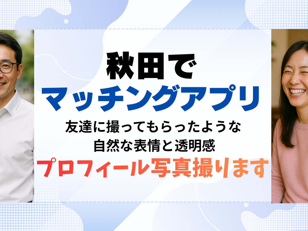 秋田でマッチングアプリプロフィール撮影します 写真が命！盛りすぎないキメすぎない自然体 イメージ1