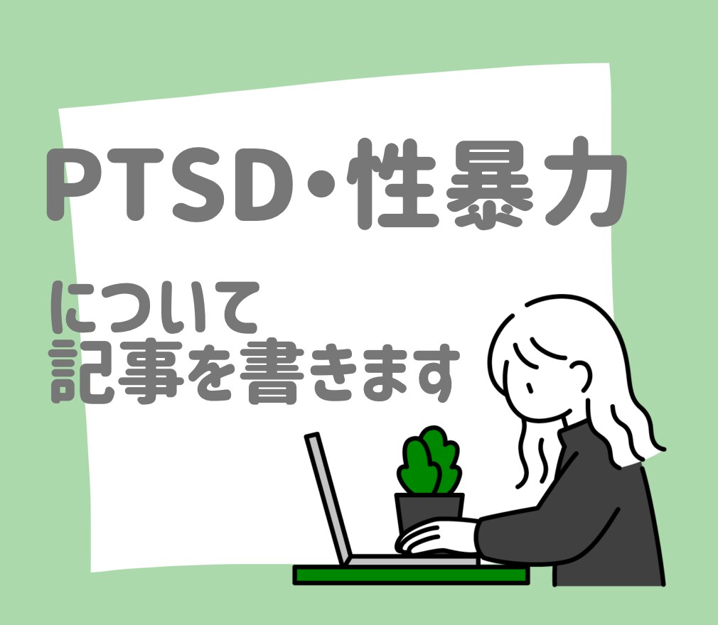 PTSD・性暴力に関する記事を書きます 元性暴力被害者・PTSD経験者が正確な記事を書きます イメージ1