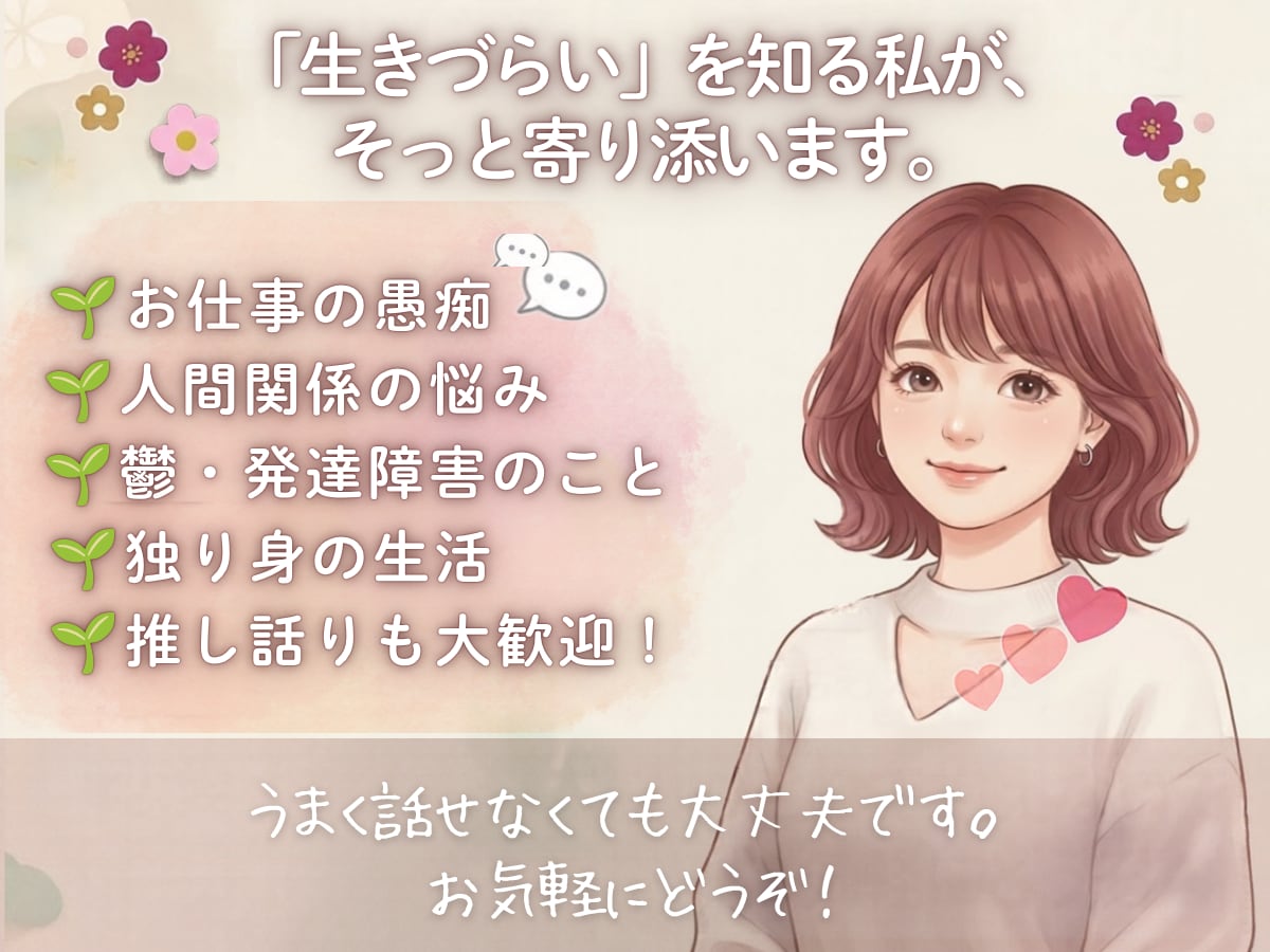 生きづらいを知る私が、そっと寄り添います 愚痴聞き・悩み相談｜鬱・発達の当事者だからこそ、寄り添う。 イメージ1