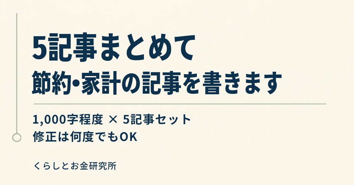 5記事まとめて節約・家計の記事を書きます 1記事あたりお得に・修正は何度でもOK イメージ1