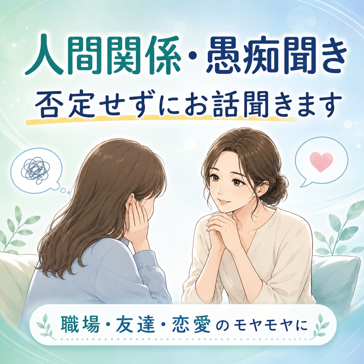 人間関係・愚痴聞き、否定せずにお話聞きます 職場・友達・恋愛・家族のモヤモヤを、否定せずに聞きます。 イメージ1