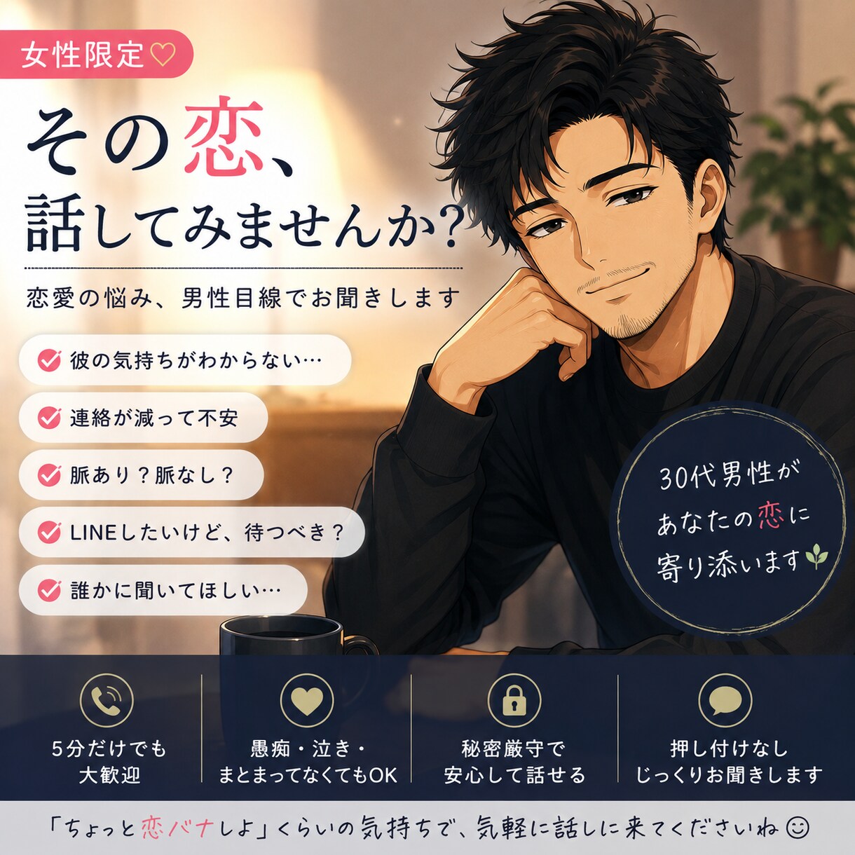 その恋の「どうして？」男性目線で一緒に考えます 女性限定！恋も愚痴も30代男性が優しく聞きます✨ イメージ1