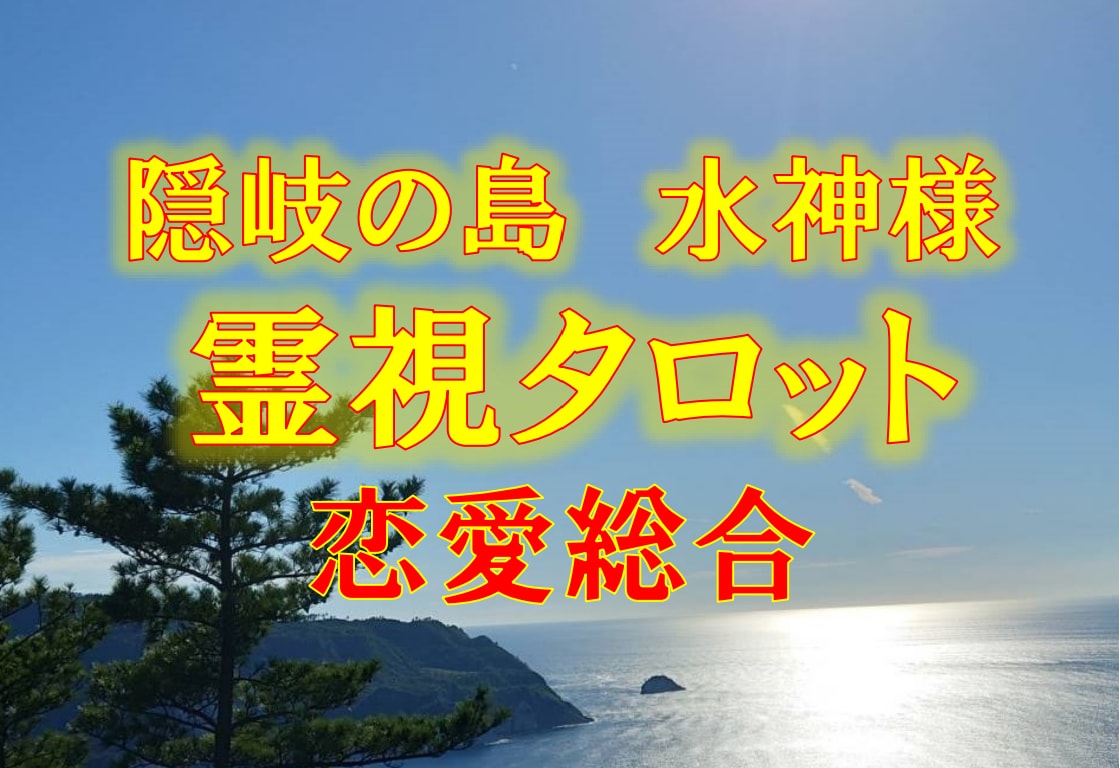 隠岐の島★水神様の神力占い【恋愛総合】霊視占います ★霊視タロット★エネルギー鑑定★フーチ★数秘術★西洋占星術★ イメージ1