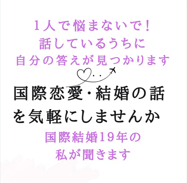 国際恋愛、結婚した子育て中の私がお話をお聞きます 秘密厳守でしっかりお気持ち受け止めます。 イメージ1