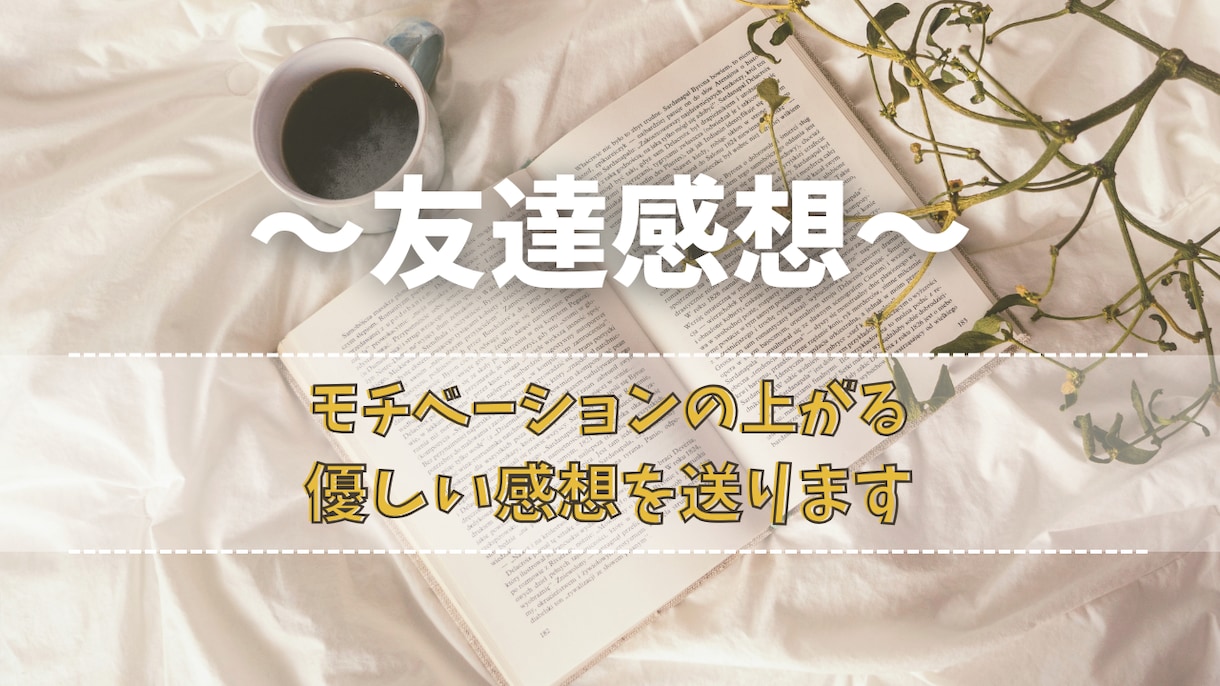 友達感想　貴方様の作品の感想を優しくお伝えします 小説を書き始めた方や自信を失った方へ　お気軽にご相談下さい イメージ1