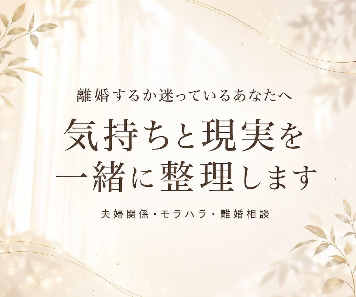 離婚するかどうか迷う気持ちを一緒に整理します 夫婦関係・モラハラ・離婚後の不安まで、丁寧にお聴きします イメージ1