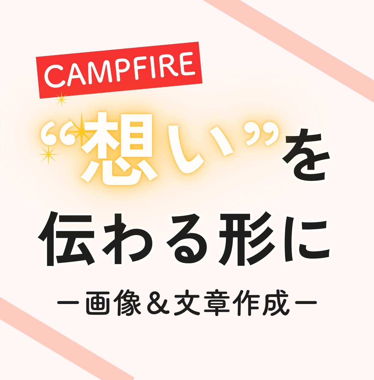 CAMPFIREの“文章＆画像”を作成いたします あなたの“想い”を、支援したくなる言葉とビジュアルにします イメージ1