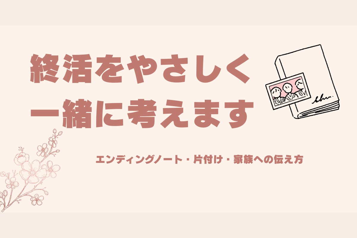 親のこと、自分のこと。終活をやさしく一緒に考えます エンディングノート・片付け・家族への伝え方など イメージ1