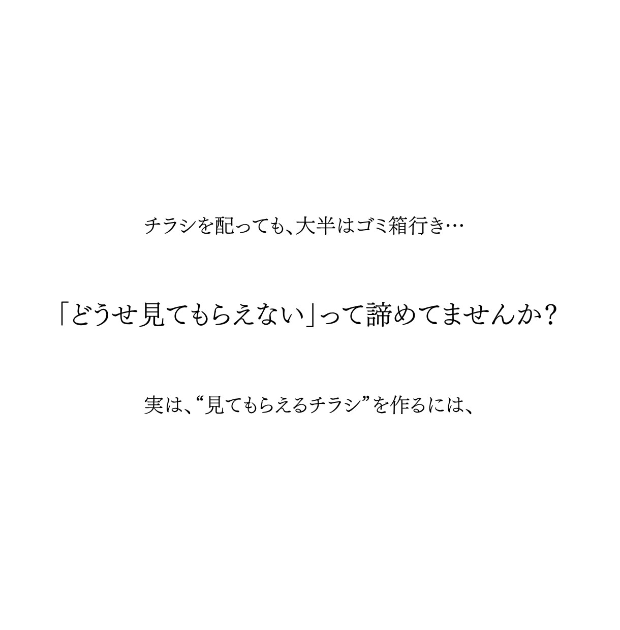ついつい"取っておきたくなる"チラシを作ります 「さよなら、捨てられるチラシ。興味を誘う、本気チラシ。」 イメージ3
