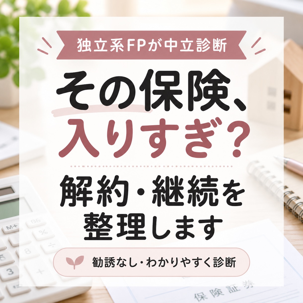 保険に入りすぎ？個別にしっかり確認します 独立系FPがあなたの解約すべき保険・残すべき保険を診断！ イメージ1