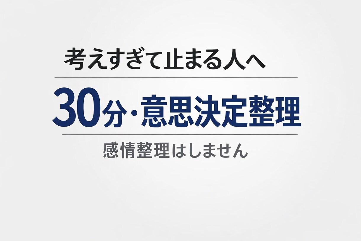 考えすぎて止まっている人の意思決定整理します 考えが散らかり、決断できず止まっている状態を整理します。 イメージ1