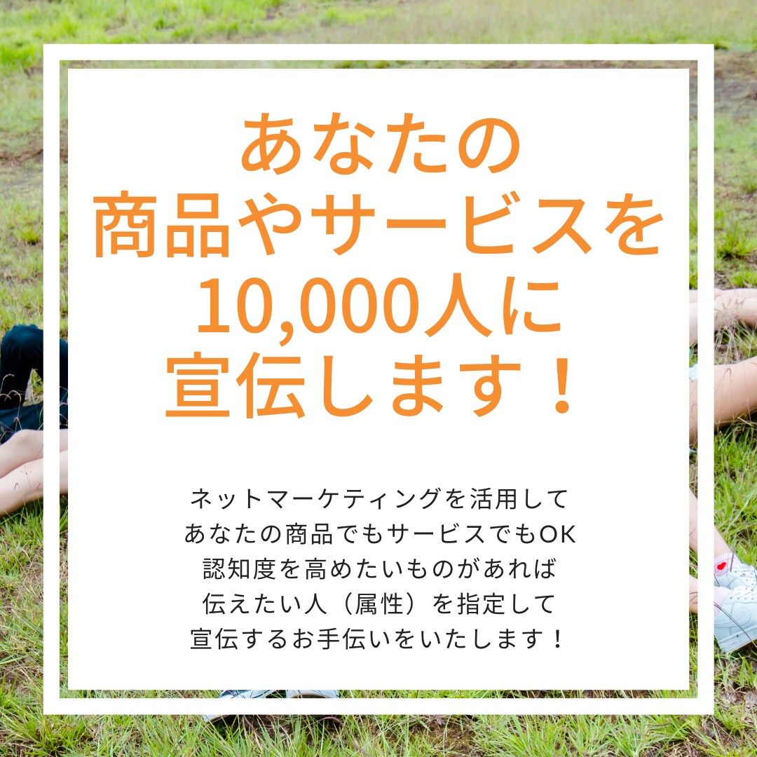 あなたの商品やサービスを10,000人に宣伝します 商品やサービスを多くの人に知ってもらうお手伝いをいたします！ イメージ1