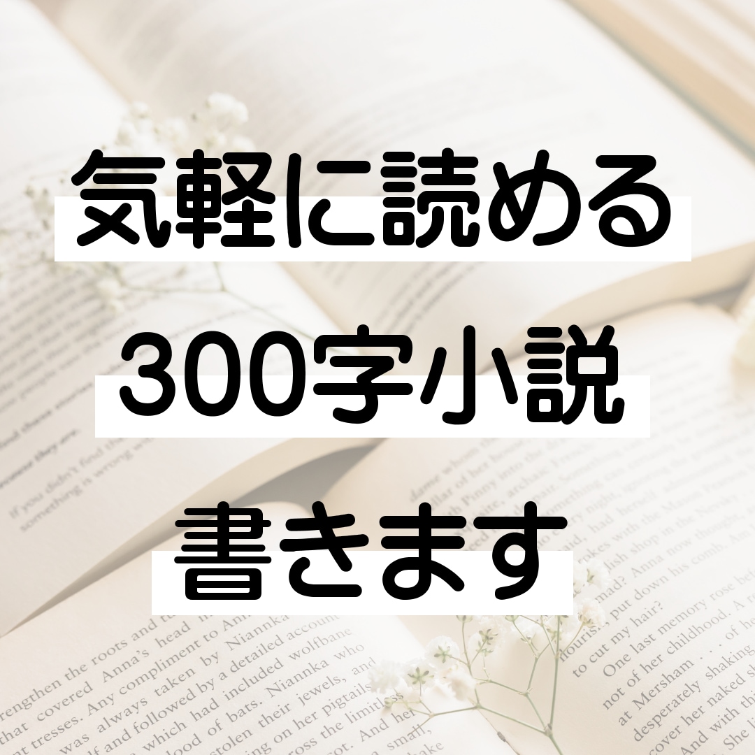 サクッと読める300字SS書きます 小説が苦手だけど小説を読んでみたい方へ。あなたの空想を形に。 イメージ1