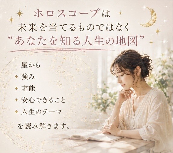 今迷っているあなたへ。人生の選択を星で読み解きます ホロスコープをもとに、あなたらしい選択を一緒に整理します。 イメージ4