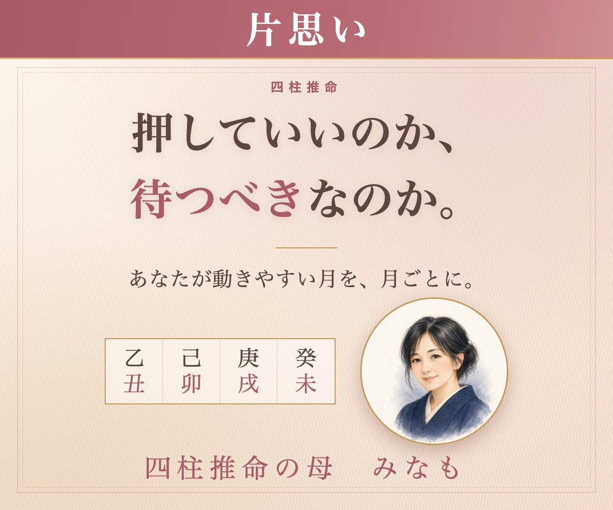 片思い｜四柱推命｜押す時期と引く時期を占います 押していいのか、待つべきなのか イメージ1