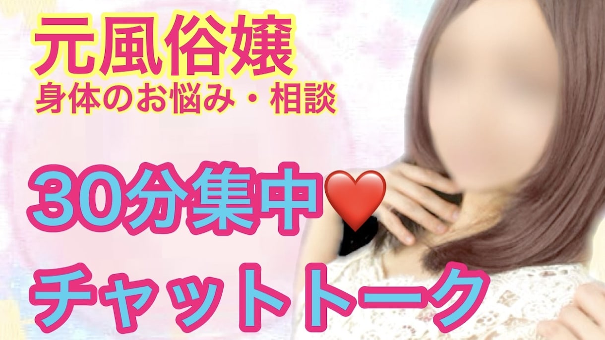 元高級風俗嬢❤30分間集中チャットトークします 心の悩み・体の悩み等…赤裸々にお答えします❤