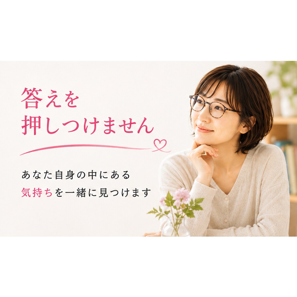 蓋をしてきた本当の気持ちを一緒に探します 「どうすべき？」より「どうしたい？」を大切にします イメージ4